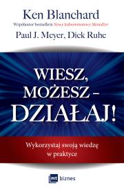 Wiesz, możesz – DZIAŁAJ!. Autor: Ken Blanchard, Paul J. Meyer, Dick Ruhe. Dadada.pl Okładka książki Wiesz, możesz – DZIAŁAJ!