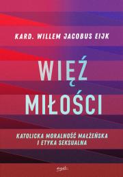 Więź miłości. Katolicka moralność małżeńska i etyka seksualna. Autor: Willem Jacobus Eijk. Dadada.pl Okładka książki Więź miłości. Katolicka moralność małżeńska i etyka seksualna