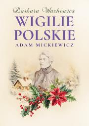 Wigilie Polskie Adama Mickiewicza. Autor: Wachowicz Barbara. Dadada.pl Okładka książki Wigilie Polskie Adama Mickiewicza