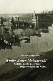 Okładka książki Wiktor Zenon Maleszewski. Ostatni polski prezydent