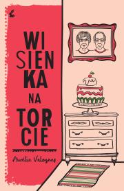 Wisienka na torcie. Autor: Aurlie Valognes, Marta Turnau. Dadada.pl Okładka książki Wisienka na torcie