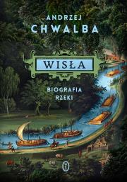 Wisła. Biografia rzeki. Autor: Chwalba Andrzej. Dadada.pl Okładka książki Wisła. Biografia rzeki
