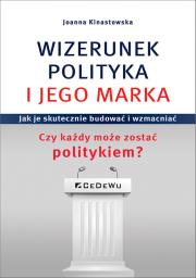 Okładka książki WIZERUNEK POLITYKA I JEGO MARKA. Jak je skutecznie budować i wzmacniać. Czy każdy może zostać polity