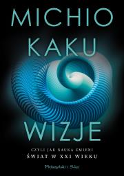 Wizje, czyli jak nauka zmieni świat w XXI wieku. Autor: Michio Kaku. Dadada.pl Okładka książki Wizje, czyli jak nauka zmieni świat w XXI wieku