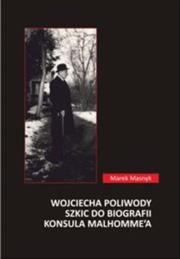 Wojciecha Poliwody szkic do biografii konsula Malhomme'a. Autor: Masnyk Marek. Dadada.pl Okładka książki Wojciecha Poliwody szkic do biografii konsula Malhomme'a