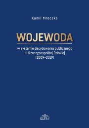 Okładka książki Wojewoda w systemie decydowania publicznego III Rzeczypospolitej Polskiej (2009-2019)