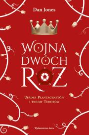 Wojna Dwóch Róż. Upadek Plantagenetów i triumf Tudorów. Autor: Jones Daniel. Dadada.pl Okładka książki Wojna Dwóch Róż. Upadek Plantagenetów i triumf Tudorów