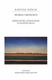Wojna i motłoch. Sprzeczności nowoczesne w filozofii Hegla. Autor: Bartosz Wójcik. Dadada.pl Okładka książki Wojna i motłoch. Sprzeczności nowoczesne w filozofii Hegla