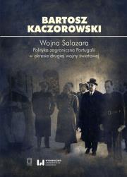 Wojna Salazara. Polityka zagraniczna Portugalii w okresie drugiej wojny światowej. Autor: Kaczorowski Bartosz. Dadada.pl Okładka książki Wojna Salazara. Polityka zagraniczna Portugalii w okresie drugiej wojny światowej