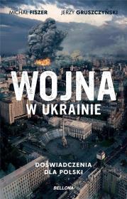 Wojna w Ukrainie Doświadczenia dla Polski. Autor: Gruszczyński Jerzy, Fiszer Michał. Dadada.pl Okładka książki Wojna w Ukrainie Doświadczenia dla Polski