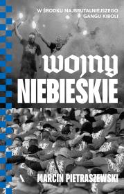 Wojny niebieskie. W środku najbrutalniejszego gangu kiboli. Autor: Pietraszewski Marcin. Dadada.pl Okładka książki Wojny niebieskie. W środku najbrutalniejszego gangu kiboli