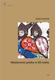 Wojskowość polska w XIII wieku. Autor: Jakub Juszyński. Dadada.pl Okładka książki Wojskowość polska w XIII wieku