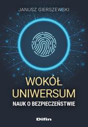Wokół uniwersum nauk o bezpieczeństwie. Autor: Gierszewski Janusz. Dadada.pl Okładka książki Wokół uniwersum nauk o bezpieczeństwie
