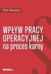 Wpływ pracy operacyjnej na proces karny. Autor: Kosmaty Piotr. Dadada.pl Okładka książki Wpływ pracy operacyjnej na proces karny