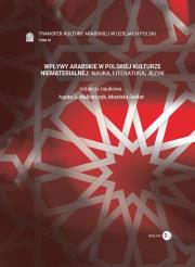 Wpływy arabskie w polskiej kulturze niematerialnej nauka, literatura, język Tom 4. Autor: Opracowanie zbiorowe. Dadada.pl Okładka książki Wpływy arabskie w polskiej kulturze niematerialnej nauka, literatura, język Tom 4