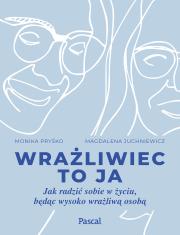 Wrażliwiec to ja Jak radzić sobie w życiu, będąc wysoko wrażliwą osobą. Autor: Monika Pryśko, Magdalena Juchniewicz. Dadada.pl Okładka książki Wrażliwiec to ja Jak radzić sobie w życiu, będąc wysoko wrażliwą osobą
