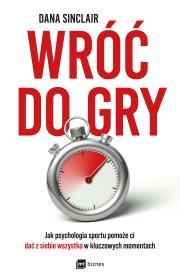 Wróć do gry. Jak psychologia sportu pomoże ci dać z siebie wszystko w kluczowych momentach. Autor: Sinclair Dana. Dadada.pl Okładka książki Wróć do gry. Jak psychologia sportu pomoże ci dać z siebie wszystko w kluczowych momentach