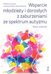 Wsparcie młodzieży i dorosłych z zaburzeniami autyzmu. Teoria i praktyka. Autor: Katarzyna Patyk, Panasiuk Maria red.. Dadada.pl Okładka książki Wsparcie młodzieży i dorosłych z zaburzeniami autyzmu. Teoria i praktyka