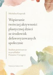 Okładka książki Wspieranie twórczej aktywności plastycznej dzieci ze środowisk defaworyzowanych społecznie. Studium