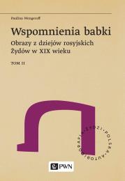 Wspomnienia babki. Obrazy z dziejów rosyjskich Żydów w XIX wieku. Tom 2. Autor: Wengeroff Paulina. Dadada.pl Okładka książki Wspomnienia babki. Obrazy z dziejów rosyjskich Żydów w XIX wieku. Tom 2