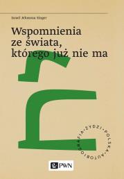 Wspomnienia ze świata, którego już nie ma. Autor: Singer Izrael Jehoszua. Dadada.pl Okładka książki Wspomnienia ze świata, którego już nie ma