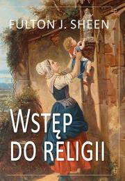 Wstęp do religii. Autor: Fulton J. Sheen. Dadada.pl Okładka książki Wstęp do religii