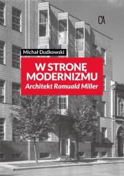 Okładka książki Wstronę modernizmu. Architekt Romuald Miller