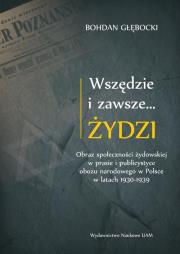 Okładka książki Wszędzie i zawsze… Żydzi Obraz społeczności żydowskiej w prasie i publicystyce obozu narodowego w P