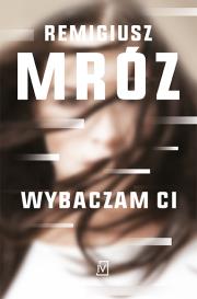 Wybaczam Ci. Autor: Remigiusz Mróz. Dadada.pl Okładka książki Wybaczam Ci