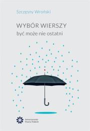 Wybór wierszy. Być może nie ostatni. Autor: Wroński Szczęsny. Dadada.pl Okładka książki Wybór wierszy. Być może nie ostatni