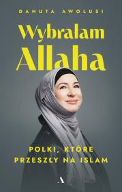 Wybrałam Allaha. Polki, które przeszły na Islam. Autor: Awolusi Danuta. Dadada.pl Okładka książki Wybrałam Allaha. Polki, które przeszły na Islam