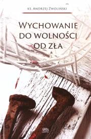 Wychowanie do wolności od zła. Autor: Andrzej Zwoliński. Dadada.pl Okładka książki Wychowanie do wolności od zła