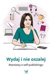 Okładka książki Wydaj i nie oszalej. Rozmowy o self-publishingu