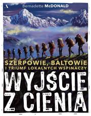 Wyjście z cienia. Szerpowie, Baltowie i triumf lokalnych wspinaczy. Autor: Bernadette McDonald. Dadada.pl Okładka książki Wyjście z cienia. Szerpowie, Baltowie i triumf lokalnych wspinaczy