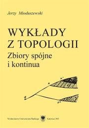 Wykłady z topologii. Zbiory spójne i kontinua. Autor: Mioduszewski Jerzy. Dadada.pl Okładka książki Wykłady z topologii. Zbiory spójne i kontinua