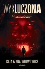 Wykluczona. Komisarz Tymon Hanter. Tom 1. Autor: Katarzyna Wolwowicz. Dadada.pl Okładka książki Wykluczona. Komisarz Tymon Hanter. Tom 1
