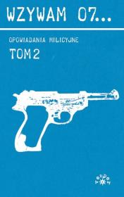 Wzywam 07... Tom 2 Opowiadania milicyjne. Autor: Jerzy Edigey, Sekuła Helena, Szymanderski Witold. Dadada.pl Okładka książki Wzywam 07... Tom 2 Opowiadania milicyjne