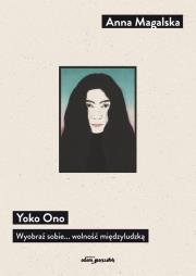Yoko Ono. Wyobraź sobie... wolność międzyludzką. Autor: Magalska Anna. Dadada.pl Okładka książki Yoko Ono. Wyobraź sobie... wolność międzyludzką