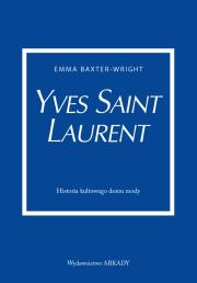 Yves Saint Laurent. Historia kultowego domu mody. Autor: Baxter-Wright Emma. Dadada.pl Okładka książki Yves Saint Laurent. Historia kultowego domu mody