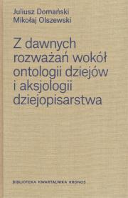 Z dawnych rozważań wokół ontologii dziejów i aksjologii dziejopisarstwa. Autor: Domański Juliusz, Olszewski Mikołaj. Dadada.pl Okładka książki Z dawnych rozważań wokół ontologii dziejów i aksjologii dziejopisarstwa