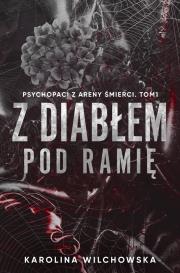 Z diabłem pod ramię. Psychopaci z Areny Śmierci. Tom 1. Autor: Karolina Wilchowska. Dadada.pl Okładka książki Z diabłem pod ramię. Psychopaci z Areny Śmierci. Tom 1