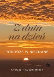 Z dnia na dzień. Podróże w nieznane. Autor: Kuczmierczyk Andrzej R.. Dadada.pl Okładka książki Z dnia na dzień. Podróże w nieznane