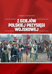 Z dziejów polskiej przysięgi wojskowej. Autor: red. Grzegorz Ciechanowski. Dadada.pl Okładka książki Z dziejów polskiej przysięgi wojskowej