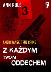 Z każdym twoim oddechem. Amerykański true crime. Autor: Rule Ann. Dadada.pl Okładka książki Z każdym twoim oddechem. Amerykański true crime