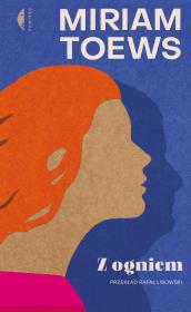 Z ogniem. Autor: Toews Miriam. Dadada.pl Okładka książki Z ogniem