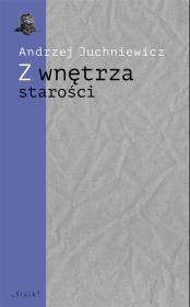 Okładka książki Z wnętrza starości. O późnej poezji Urszuli Kozioł
