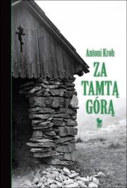 Za tamtą górą. Wspomnienia łemkowskie wyd. 2024. Autor: Kroh Antoni. Dadada.pl Okładka książki Za tamtą górą. Wspomnienia łemkowskie wyd. 2024