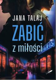 Zabić z miłość. Autor: Talaj Jana. Dadada.pl Okładka książki Zabić z miłość