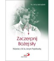 Zaczerpnij Bożej siły. Autor: ks. Jerzy Jastrzębski. Dadada.pl Okładka książki Zaczerpnij Bożej siły