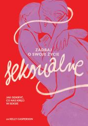 Okładka książki Zadbaj o swoje życie seksualne. Jak odkryć, co nas kręci w seksie